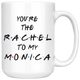 You're The Rachel To My Monica Coffee Mug (15 oz)
