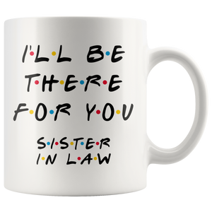 Ill Be There For You Sister In Law Coffee Mug (11 oz)