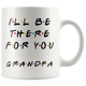 Ill Be there For You Grandpa Coffee Mug (11 oz)