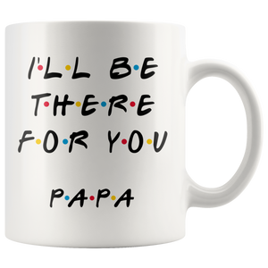Ill Be there For You Papa Coffee Mug (11 oz)
