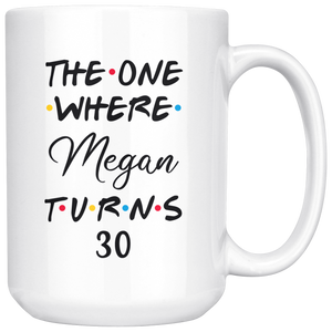 The One Where Megan Turns 30 Years Coffee Mug (15 oz)