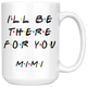 Ill Be there For You Mimi Coffee Mug (15 oz)