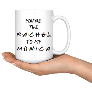 You're The Rachel To My Monica Coffee Mug (15 oz)