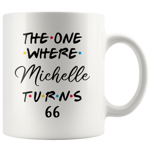 The One Where Michelle Turns 66 Coffee Mug, 66th Birthday Mug, 66 Years Old Mug (11 oz)