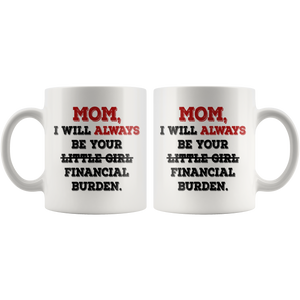 Mom I Will Always Be Your Financial Burden Funny Coffee Mug (11 oz)