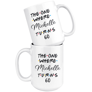 The One Where Michelle Turns 60 Coffee Mug, 60th Birthday Mug, 60 Years Old Mug (15 oz)