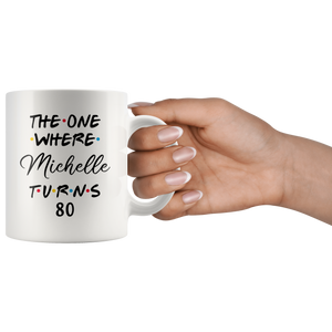 The One Where Michelle Turns 80 Coffee Mug, 80th Birthday Mug, 80 Years Old Mug (11 oz)