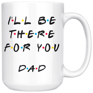 Ill Be there For You Dad Coffee Mug (15 oz)