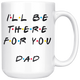 Ill Be there For You Dad Coffee Mug (15 oz)