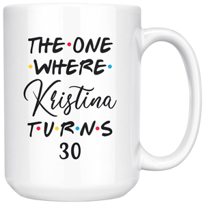 The One Where Kristina Turns 30 Years Coffee Mug (15 oz)