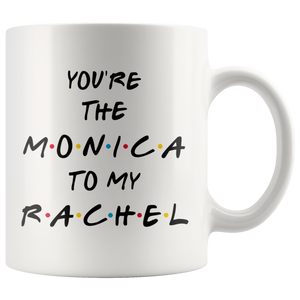You're The Monica To My Rachel Coffee Mug (11 oz)