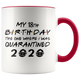 My CUSTOM AGE - 16th, 18th, 21st, 30th Birthday Pandemic Quarantine 2020 Colored Coffee Mug