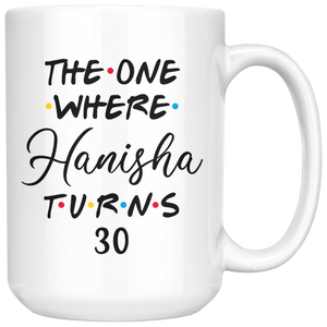 The One Where Hanisha Turns 30 Years Coffee Mug (15 oz)
