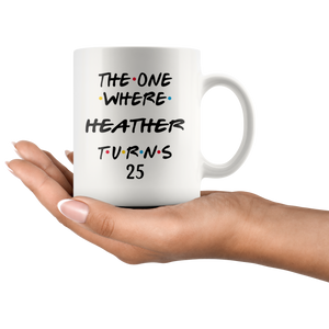 The One Where Heather Turns 25 Years Coffee Mug (11 oz)
