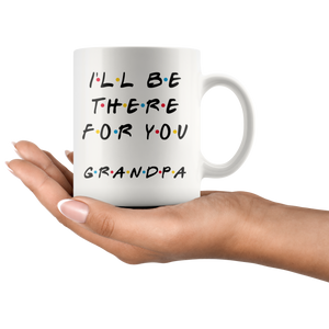 Ill Be there For You Grandpa Coffee Mug (11 oz)