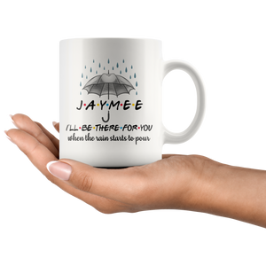I'll Be There For You When The Rain Starts To Pour Coffee Mug - Jaymee (11 oz)