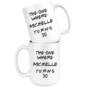 The One Where Michelle Turns 30 Years Coffee Mug (15 oz)