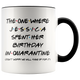 Jessica (Custom Name) Spent Her Birthday In Pandemic Quarantine Colored Coffee Mug