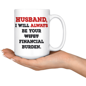 Husband I Will Always Be Your Financial Burden Funny Coffee Mug (15 oz)
