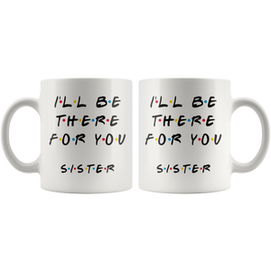 Ill Be There For You Sister Coffee Mug (11 oz)