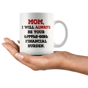 Mom I Will Always Be Your Financial Burden Funny Coffee Mug (11 oz)