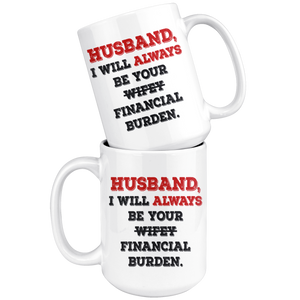 Husband I Will Always Be Your Financial Burden Funny Coffee Mug (15 oz)