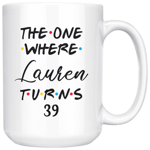 The One Where Lauren Turns 39 Years Coffee Mug (15 oz)
