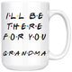 Ill Be there For You Grandma Coffee Mug (15 oz)