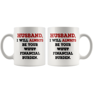 Husband I Will Always Be Your Financial Burden Funny Coffee Mug (11 oz)