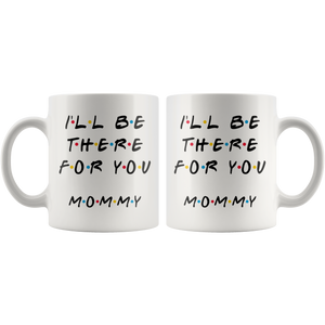 Ill Be there For You Mommy Coffee Mug (11 oz)