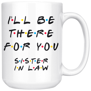 Ill Be There For You Sister In Law Coffee Mug (15 oz)