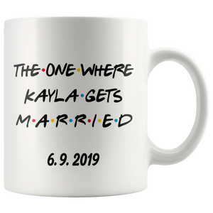 The One Where Kayla Gets Married With Custom Date (11 oz)