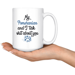 My Pomeranian And I Talk Shit About You Coffee Mug (15 oz)