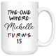 The One Where Michelle Turns 15 Coffee Mug, 15th Birthday Mug, 15 Years Old Mug (15 oz)