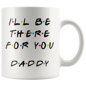 Ill Be there For You Daddy Coffee Mug (11 oz)